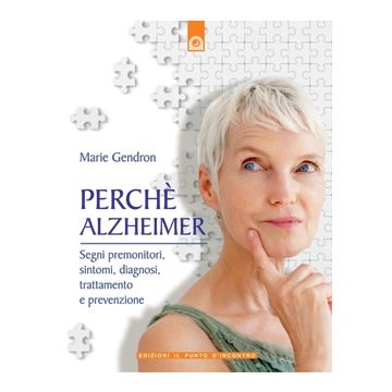 Perché Alzheimer. Segni premonitori, sintomi, diagnosi, trattamento e prevenzione  Gendron Marie  Il Punto d'Incontro  9788880936923