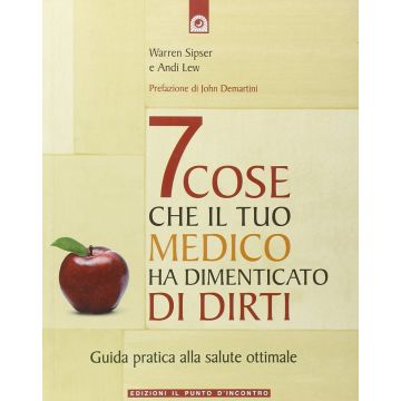 7 cose che il tuo medico ha dimenticato di dirti. Guida pratica a una salute ottimale  Sipser Warren; Lew Andi  Il Punto d'Incontro  9788880937043