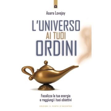 L'universo ai tuoi ordini. Focalizza la tua energia e raggiungi i tuoi obiettivi  Lovejoy Asara  Il Punto d'Incontro  9788880937333