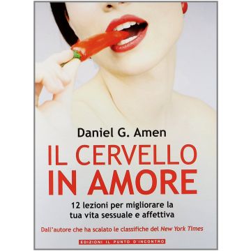 Il cervello in amore. 12 lezioni per migliorare la tua vita sessuale e affettiva  Amen Daniel G.  Il Punto d'Incontro  9788880937340