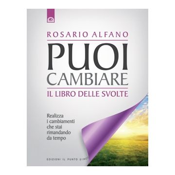 Puoi cambiare. Il libro delle svolte. Realizza i cambiamenti che stai rimandando da tempo  Alfano Rosario  Il Punto d'Incontro  9788880937869