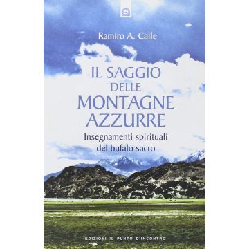 Il saggio delle montagne azzurre. Insegnamenti spirituali del bufalo sacro  Calle Ramiro A.  Il Punto d'Incontro  9788880937982