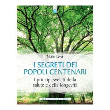 I segreti dei popoli centenari. I principi svelati della salute e della longevità  Levet Muriel  Il punto d'Incontro  9788880938262