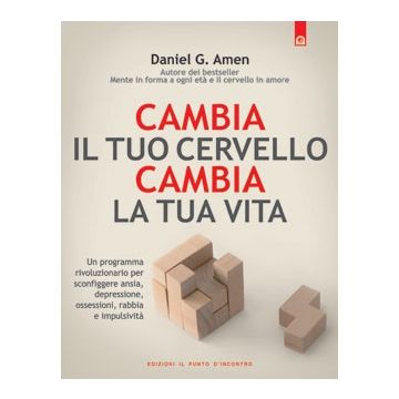 Cambia il tuo cervello, cambia la tua vita. Un programma rivoluzionario per sconfiggere ansia, depressione, ossessioni, rabbia e impulsività  Amen Daniel G.  Il Punto d'Incontro  9788880938347