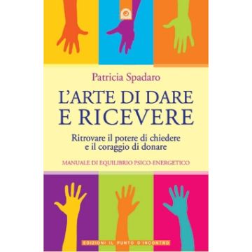 L'arte di dare e di ricevere. Ritrovare il potere di chiedere e il coraggio di donare  Spadaro Patricia  Il Punto d'Incontro  9788880938385