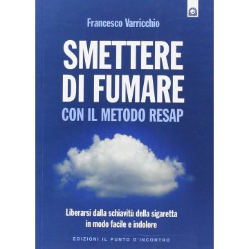 Smettere di fumare con il metodo RESAP. Liberarsi dalla schiavitù della sigaretta in modo facile e indolore  Varricchio Francesco  Il Punto d'Incontro  9788880938682