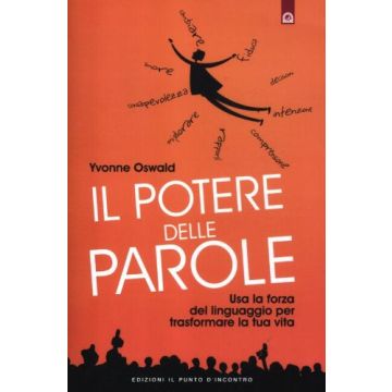 Il potere delle parole. Usa la forza del linguaggio per rivoluzionare la tua vita  Oswald Yvonne  Il Punto d'Incontro  9788880938767