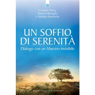 Un soffio di serenità. Dialoghi con un Maestro invisibile  Tenca Cristiano  Il Punto d'Incontro  9788880939214