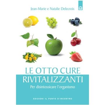 Le otto cure rivitalizzanti. Per disintossicare l'organismo  Delecroix Jean-Marie; Delecroix Nathalie  Il Punto d'Incontro  9788880939252