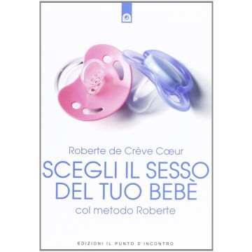Scegli il sesso del tuo bebè col metodo Roberte  De Crève Coeur Roberte   Il Punto d'Incontro  9788880939276