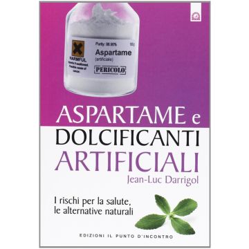 Aspartame e dolcificanti artificiali. I rischi per la salute, le alternative naturali  Darrigol Jean-Luc  Il punto d'Incontro  9788880939375