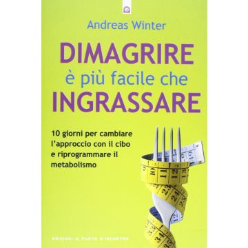 Dimagrire è più facile che ingrassare. 10 giorni per cambiare l'approccio con il cibo e riprogrammare il metabolismo  Winter Andreas  Il punto d'Incontro  9788880939399