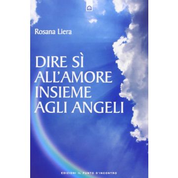 Dire sì all'amore insieme agli angeli  Liera Rosana  Il Punto d'Incontro  9788880939634