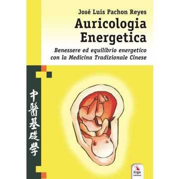 Auricologia Energetica. Benessere ed equilibrio energetico con la Medicina Cinese. Guida alla localizzazione, valutazione e trattamento secondo l'auricoloterapia cinese