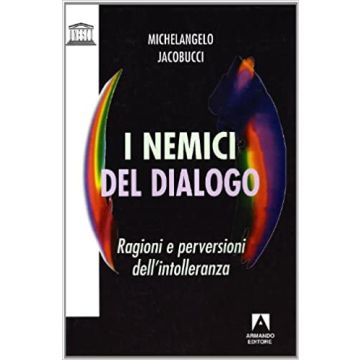 I nemici del dialogo. Ragioni e perversioni dell'intolleranza