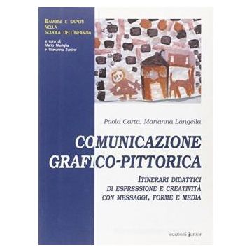 Comunicazione, grafico, pittorico. Itinerari didattici di espressione e creatività con messaggi, forme e media