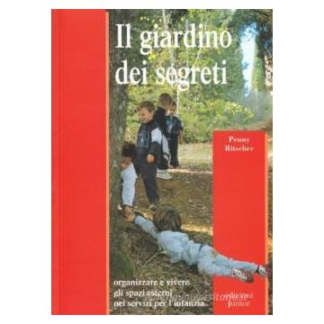Il giardino dei segreti. Organizzare e vivere gli spazi esterni nei servizi per l'infanzia