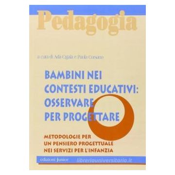 Bambini nei contesti educativi: osservare per progettare. Metodologie per un pensiero progettuale nei servizi per l'infanzia