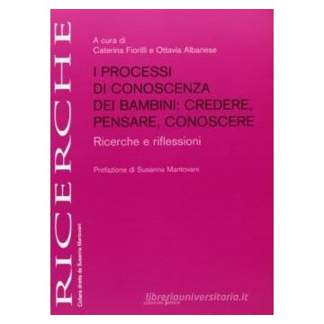 I processi di conoscenza dei bambini. Credere, pensare, conoscere. Ricerche e riflessioni