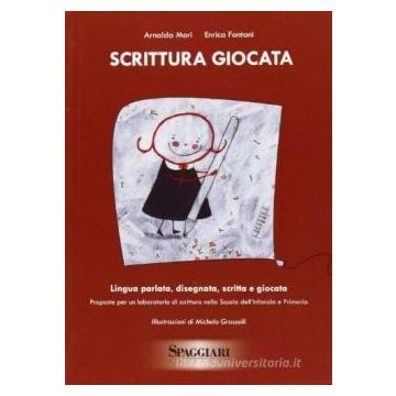 Scrittura giocata. Lingua parlata, disegnata, scritta e giocata. Proposte per un laboratorio di scrittura nella scuola dell'infanzia e primaria