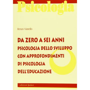 Da zero a sei anni. Psicologia dello sviluppo con approfondimenti di psicologia dell'educazione
