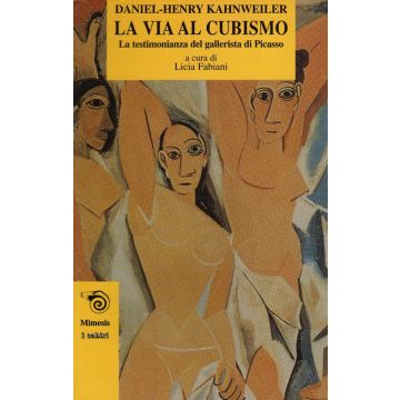 La via al cubismo. La testimonianza del gallerista di Picasso (Kahnweiler Daniel H.;Fabiani L. - Mimesis)