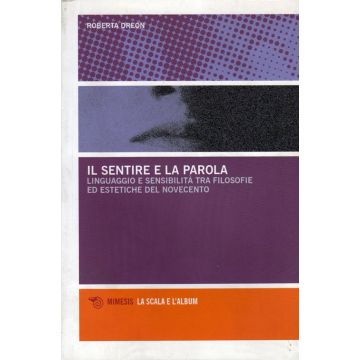 Il sentire e la parola. Linguaggio e sensibilità tra filosofie ed estetiche del Novecento (Dreon Roberta - Mimesis)