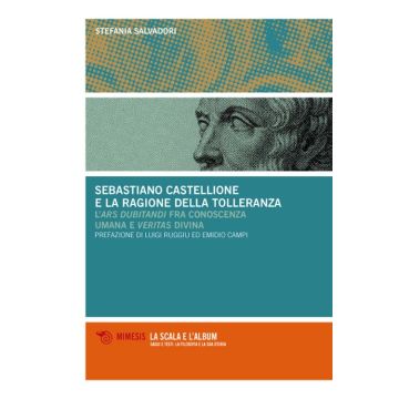 Sebastiano Castellione e la ragione della tolleranza. L'ars dubitandi fra conoscenza umana e veritas divina (Salvadori Stefania - Mimesis)
