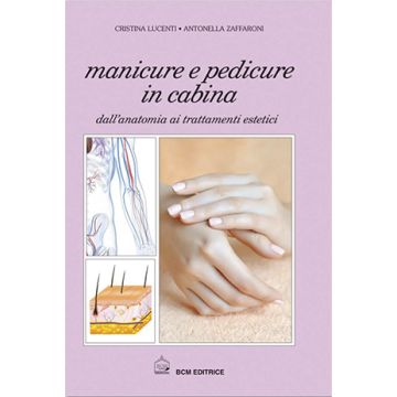 MANICURE E PEDICURE IN CABINA Dall’ anatomia ai trattamenti estetici 2/ed.