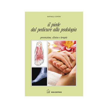 Il Piede dal Pedicure alla podologia. Prevenzione, clinica e terapia 2/ed.