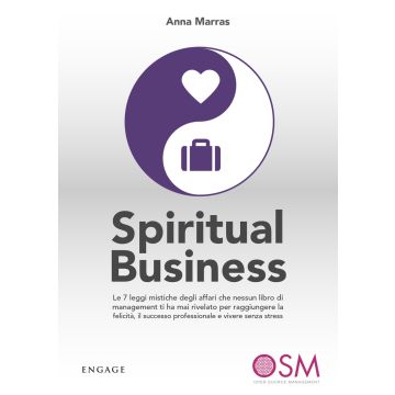Spiritual business. Le 7 leggi mistiche degli affari che nessun libro di management ti ha mai rivelato per raggiungere la felicità, il successo professionale e vivere senza stress