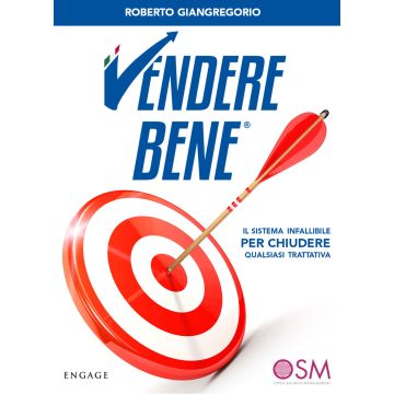Vendere bene. Il sistema infallibile per chiudere qualsiasi trattativa
