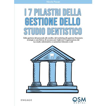 I 7 pilastri della gestione dello studio dentistico. Dalla gestione del personale alle vendite, dal marketing alla gestione finanziaria