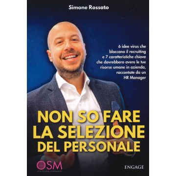 Non so fare la selezione del personale. 6 idee virus che bloccano il recruiting e 7 caratteristiche chiave che dovrebbero avere le tue risorse umane in azienda, raccontate da un HR Manager