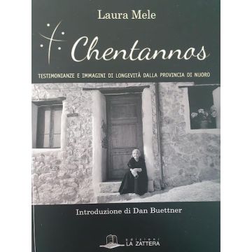 CHENTANNOS. Testimonianze e immagini di longevità dalla provincia di Nuoro [Laura Mele - La Zattera edizioni]