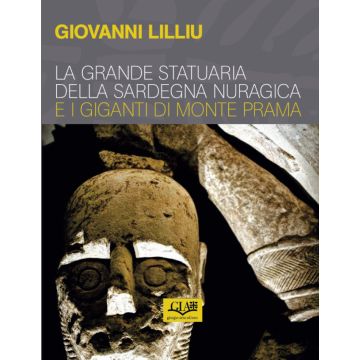 La grande statuaria della sardegna nuragica e i giganti di monte prama giovanni lilliu gia