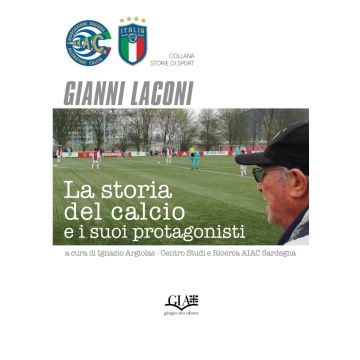 La storia del calcio e i suoi protagonisti (Laconi Gianni; Argiolas Ignazio - Gia editore)