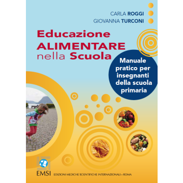 Educazione alimentare nella Scuola. Manuale pratico per insegnanti della scuola primaria  Roggi Carla; Turconi Giovanna  Emsi  9788886669962