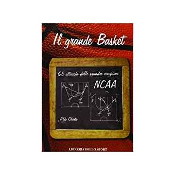 Il grande basket. Gli attacchi delle squadre campioni NCAA