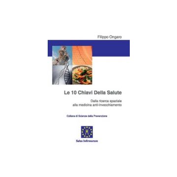 Le 10 chiavi della salute. Dalla ricerca spaziale alla Medicina anti invecchiamento  Ongaro Filippo  Salus Infirmorum  9788886893978