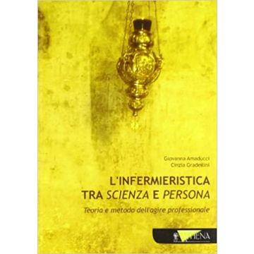 L'infermieristica tra scienza e persona. Teoria e metodo dell'agire professionale