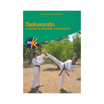 Taekwondo. La storia, le tecniche, l'evoluzione