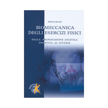 Biomeccanica degli Esercizi Fisici. Dalla preparazione atletica sportiva al fitness