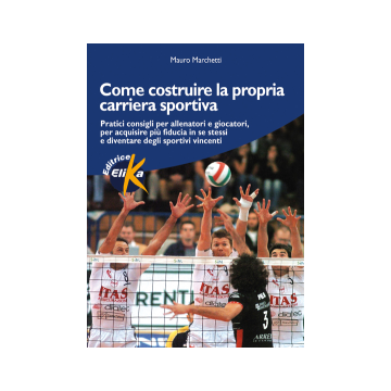 Come costruire la propria carriera sportiva. Pratici consigli per allenatori e giocatori per acquisire più fiducia in se stessi e diventare degli sportivi vincenti