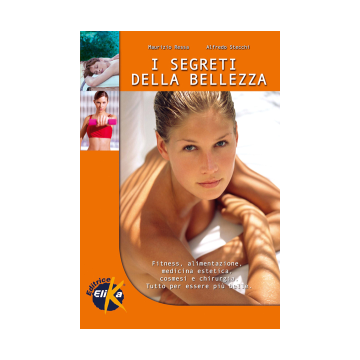 I segreti della bellezza. Fitness, alimentazione, cosmesi e chirurgia. Tutto per essere più belle