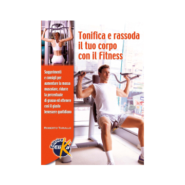 Tonifica e rassoda il tuo corpo con il fitness. Suggerimenti e consigli per aumentare la massa muscolare, ridurre la percentuale di grasso...