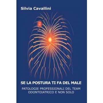 Silvia Cavallini Se la postura ti fa del male. Patologie professionali del team odontoiatrico