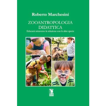 Zooantropologia didattica. Educarsi attraverso la relazione con le altre specie (Marchesini Roberto - Apeiron)