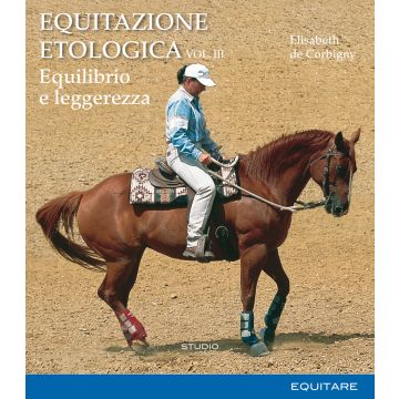 Equitazione etologica. Vol. 3: Equilibrio e leggerezza