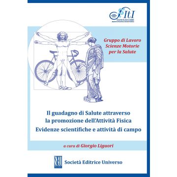 Il guadagno di salute attraverso la promozione dell'attività fisica. Evidenze scientifiche e attività di campo  Liguori Giorgio  SEU Società Editrice Universo  9788889548974